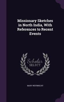 Hardcover Missionary Sketches in North India, With References to Recent Events Book