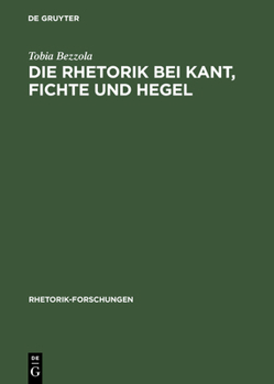 Hardcover Die Rhetorik bei Kant, Fichte und Hegel [German] Book