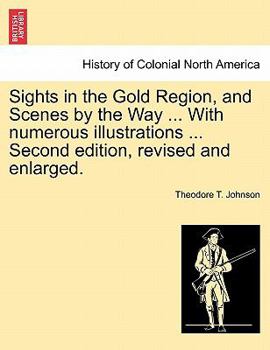 Paperback Sights in the Gold Region, and Scenes by the Way ... with Numerous Illustrations ... Second Edition, Revised and Enlarged. Book