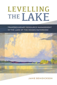 Paperback Levelling the Lake: Transboundary Resource Management in the Lake of the Woods Watershed Book