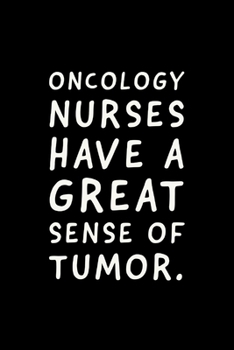 Oncology Nurses: Have A Great Sense Of Humor - Notebook Journal - Funny Oncology Nurse Gifts Idea