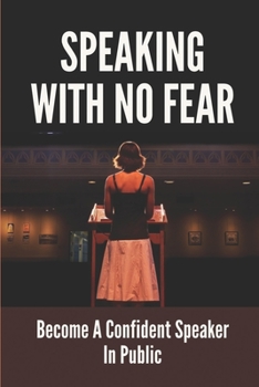 Paperback Speaking With No Fear: Become A Confident Speaker In Public: Tips On Physical Speaking Techniques Book