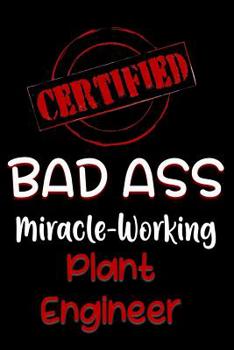 Paperback Certified Bad Ass Miracle-Working Plant Engineer: Funny Gift Notebook for Employee, Coworker or Boss Book