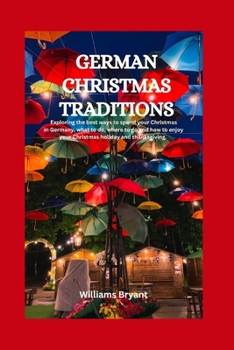 German Christmas Traditions: Exploring the best ways to spend your Christmas in Germany, what to do, where to go and how to enjoy your Christmas holiday and thanksgiving.