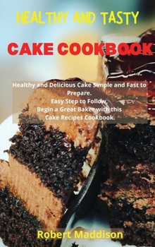 Hardcover Healthy and Tasty Cake Cookbook: Simple Recipes for Beginners, Bake Cake in Your Home Made Simple. Delicious Recipes Easy to Follow Book