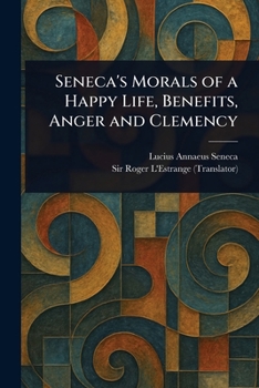 Paperback Seneca's Morals of a Happy Life, Benefits, Anger and Clemency Book