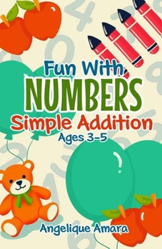 Paperback Fun With Numbers Simple Addition Ages 3-5: A joy of learning math with simple addition for ages 3 to 5 Book