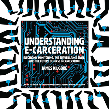 Paperback Understanding E-Carceration: Electronic Monitoring, the Surveillance State, and the Future of Mass Incarceration Book