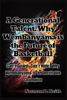 A Generational Talent. Why Wembanyama is the Future of Basketball: Can't Guard, Can't Hide: Why Wembanyama is an Inevitable Champion