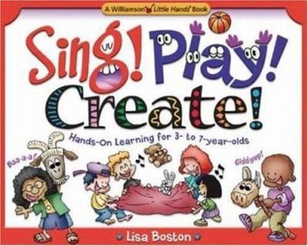 Hardcover Sing! Play! Create!: Hands-on Learning for 3- to 7-year-olds (Little Hands Books) Book