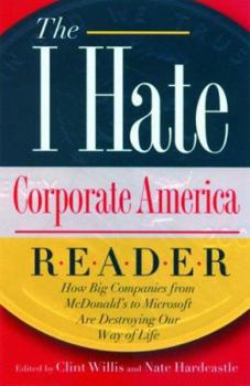 Paperback The I Hate Corporate America Reader: How Big Companies from McDonald's to Microsoft Are Destroying Our Way of Life Book