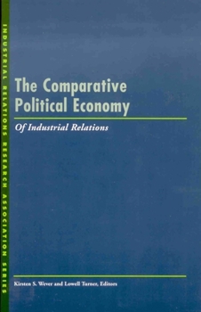 The Comparative Political Economy of Industrial Relations (Industrial Relations Research Association Series)