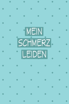 Paperback Mein Schmerz Leiden: Super als Notizbuch bei Arthrose oder Rheuma um Entz?ndungen oder Schmerzen in den Gelenken festzuhalten [German] Book