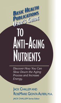 Hardcover User's Guide to Anti-Aging Nutrients: Discover How You Can Slow Down the Aging Process and Increase Energy Book