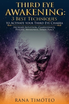Paperback Third Eye Awakening: 3 Best Techniques to Activate your Third Eye Chakra: Increase Intuition, Clairvoyance, Psychic Awareness, Inner Peace Book