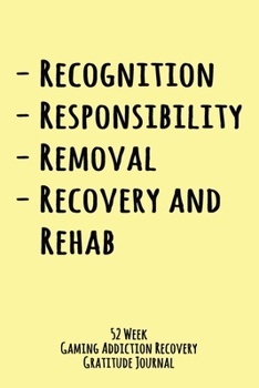 Recognition Responsibility Removal Recovery and Rehab: 52 Week Gaming Addiction Recovery Gratitude Journal With Daily and Weekly Gratitude and Affirmations