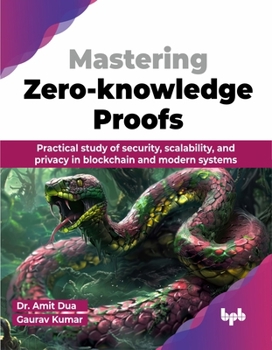 Paperback Mastering Zero-knowledge Proofs: Practical study of security, scalability, and privacy in blockchain and modern systems (English Edition) Book