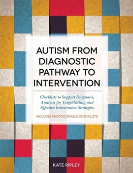 Paperback Autism from Diagnostic Pathway to Intervention: Checklists to Support Diagnosis, Analysis for Target-Setting and Effective Intervention Strategies Book