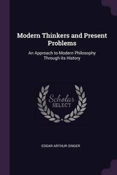 Modern thinkers and present problems: an approach to modern philosophy through its history