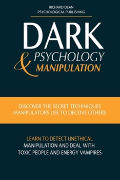 Dark Psychology & Manipulation: Discover Secret Techniques Manipulators Use to Deceive Others Learn to Detect Unethical Manipulation and Deal with Toxic Personalities and Energy Vampires