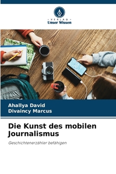 Die Kunst des mobilen Journalismus: Geschichtenerzähler befähigen (German Edition)