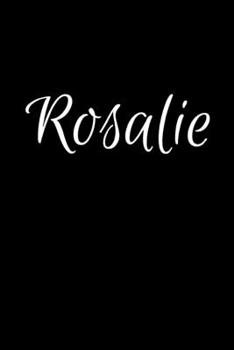 Rosalie: Notebook Journal for Women or Girl with the name Rosalie - Beautiful Elegant Bold & Personalized Gift - Perfect for Leaving Coworker Boss ... or Graduation - 6x9 Diary or A5 Notepad.