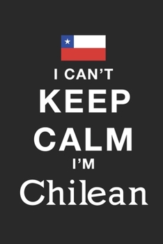 Paperback I Can't Keep Calm Because I Am Chilean: Motivational Notebook University Graduation gift, Journal, Diary (100 Pages, 6 x 9): Lined Notebook / Journal Book