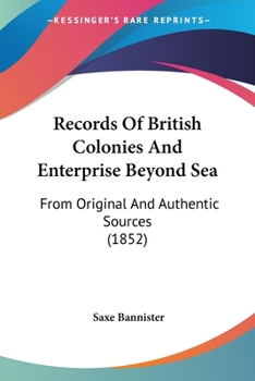 Paperback Records Of British Colonies And Enterprise Beyond Sea: From Original And Authentic Sources (1852) Book