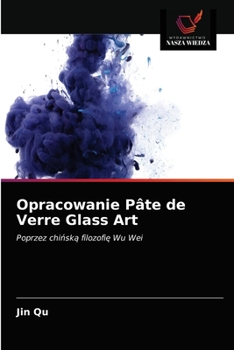 Opracowanie Pâte de Verre Glass Art: Poprzez chińską filozofię Wu Wei