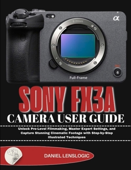 Paperback Sony Fx3a Camera User Guide: Unlock Pro-Level Filmmaking, Master Expert Settings, and Capture Stunning Cinematic Footage with Step-by-Step Illustrated Book
