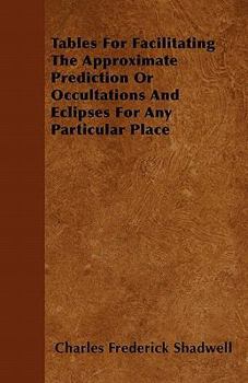 Paperback Tables For Facilitating The Approximate Prediction Or Occultations And Eclipses For Any Particular Place Book