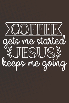 Paperback Coffee Gets Me Started Jesus Keeps Me Going: Coffee Journal / Notebook / Diary / Funny Coffee Lovers Birthday or Christmas Gift Book