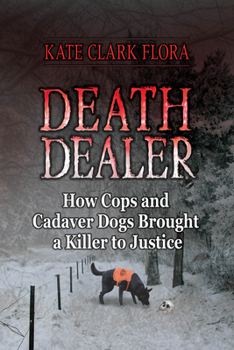 Hardcover Death Dealer: How Cops and Cadaver Dogs Brought a Killer to Justice Book