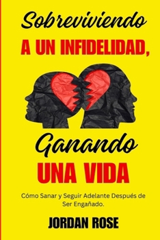 Paperback Sobreviviendo a un Infidelidad, Ganando una Vida: Cómo Sanar y Seguir Adelante Después de Ser Engañado.: Ayuda para el corazón roto después de una dol [Spanish] Book