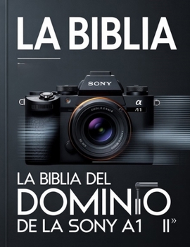 La Biblia del dominio de la Sony A1 II (Spanish Edition)