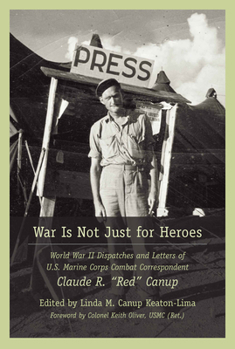 Paperback War Is Not Just for Heroes: World War II Dispatches and Letters of U.S. Marine Corps Combat Correspondent Claude R. Red Canup Book