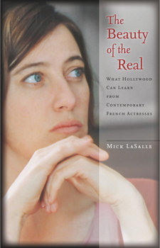 Hardcover The Beauty of the Real: What Hollywood Can Learn from Contemporary French Actresses Book