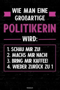 Wie man eine großartige Politikerin wird: Notizbuch: Politikerin Journal DIN A5 liniert 120 Seiten Geschenk (German Edition)
