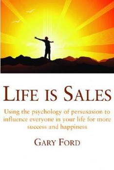 Paperback Life is Sales: Change your life - be more persuasive and get what you want Book