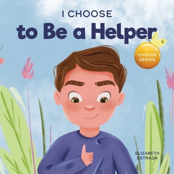 Paperback I Choose to Be a Helper: A Colorful, Picture Book About Being Thoughtful and Helpful Book