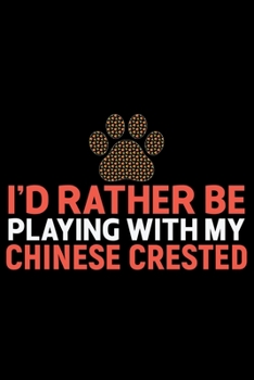 I'd Rather Be Playing with My Chinese Crested: Cool Chinese Crested Dog Journal Notebook - Chinese Crested Puppy Lover Gifts – Funny Chinese Crested ... Crested Owner Gifts. 6 x 9 in 120 pages