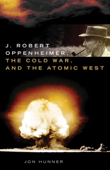 Hardcover J. Robert Oppenheimer, the Cold War, and the Atomic West Book
