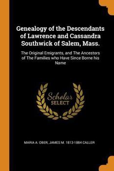 Paperback Genealogy of the Descendants of Lawrence and Cassandra Southwick of Salem, Mass.: The Original Emigrants, and the Ancestors of the Families Who Have S Book