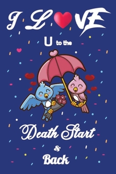 Paperback I Love U To The Death Start & Back: Happy Valentines Day Notebook for Boyfriend, Girlfriend, Husband, Wife, Him, Her, Father, Mother, Sister, Brother Book