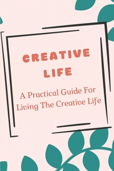 Paperback Creative Life: A Practical Guide For Living The Creative Life: Create The Creative Space Book