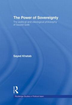 Hardcover The Power of Sovereignty: The Political and Ideological Philosophy of Sayyid Qutb Book