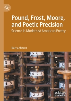 Paperback Pound, Frost, Moore, and Poetic Precision: Science in Modernist American Poetry Book