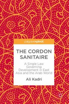 Hardcover The Cordon Sanitaire: A Single Law Governing Development in East Asia and the Arab World Book