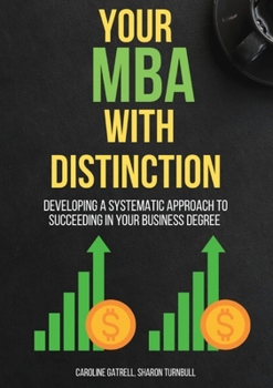 Paperback Your MBA With Distinction: Developing a Systematic Approach to Succeeding in Your Business Degree Book