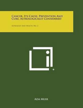Paperback Cancer, Its Cause, Prevention and Cure, Astrologically Considered: Astrology and Health, No. 2 Book